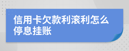 信用卡欠款利滚利怎么停息挂账