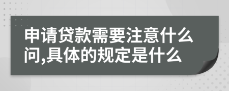 申请贷款需要注意什么问,具体的规定是什么
