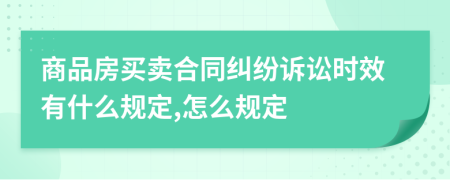 商品房买卖合同纠纷诉讼时效有什么规定,怎么规定