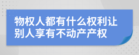 物权人都有什么权利让别人享有不动产产权