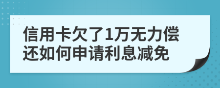 信用卡欠了1万无力偿还如何申请利息减免