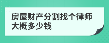 房屋财产分割找个律师大概多少钱