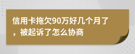 信用卡拖欠90万好几个月了，被起诉了怎么协商