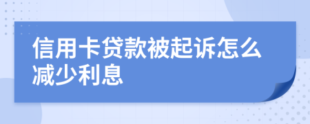 信用卡贷款被起诉怎么减少利息