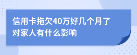 信用卡拖欠40万好几个月了对家人有什么影响