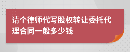 请个律师代写股权转让委托代理合同一般多少钱