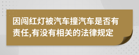 因闯红灯被汽车撞汽车是否有责任,有没有相关的法律规定