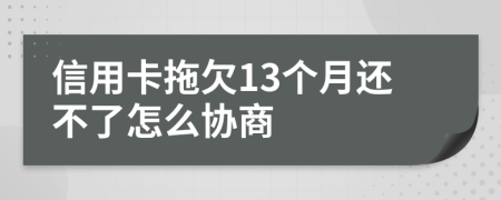 信用卡拖欠13个月还不了怎么协商