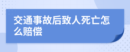 交通事故后致人死亡怎么赔偿