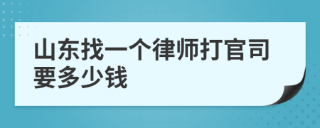 山东找一个律师打官司要多少钱