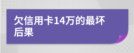 欠信用卡14万的最坏后果