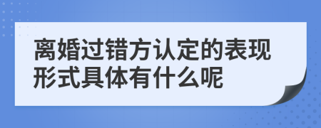 离婚过错方认定的表现形式具体有什么呢