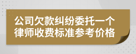 公司欠款纠纷委托一个律师收费标准参考价格