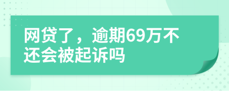 网贷了，逾期69万不还会被起诉吗