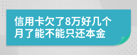 信用卡欠了8万好几个月了能不能只还本金