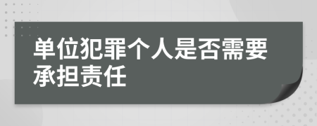 单位犯罪个人是否需要承担责任