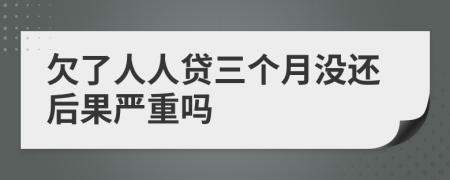 欠了人人贷三个月没还后果严重吗