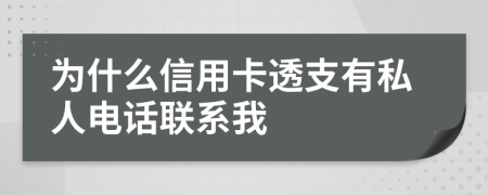 为什么信用卡透支有私人电话联系我