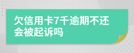 欠信用卡7千逾期不还会被起诉吗