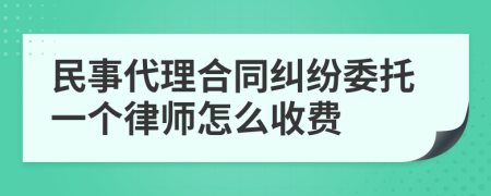 民事代理合同纠纷委托一个律师怎么收费