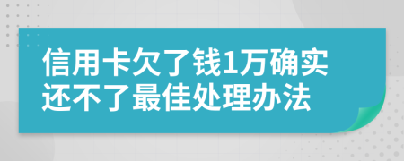 信用卡欠了钱1万确实还不了最佳处理办法
