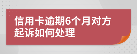 信用卡逾期6个月对方起诉如何处理