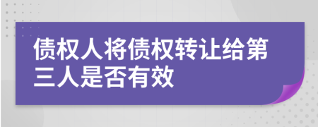 债权人将债权转让给第三人是否有效
