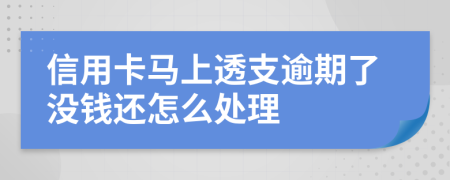 信用卡马上透支逾期了没钱还怎么处理