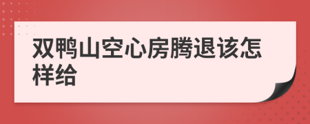 双鸭山空心房腾退该怎样给