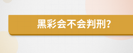 黑彩会不会判刑？
