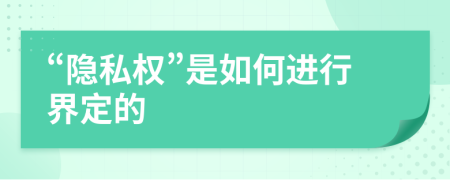 “隐私权”是如何进行界定的