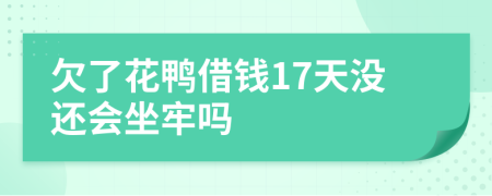 欠了花鸭借钱17天没还会坐牢吗