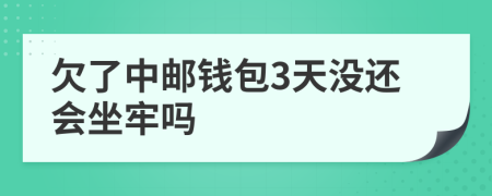 欠了中邮钱包3天没还会坐牢吗