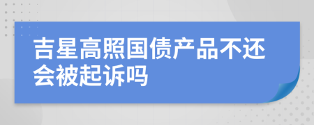 吉星高照国债产品不还会被起诉吗