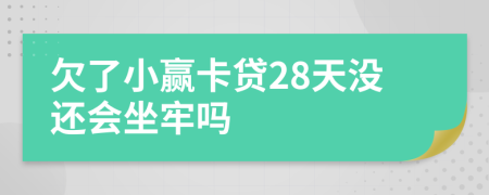 欠了小赢卡贷28天没还会坐牢吗