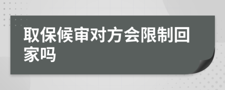 取保候审对方会限制回家吗