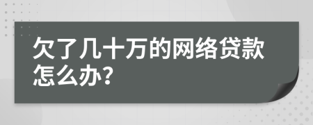 欠了几十万的网络贷款怎么办？