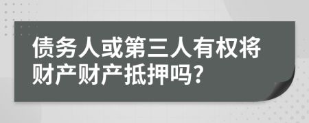 债务人或第三人有权将财产财产抵押吗?