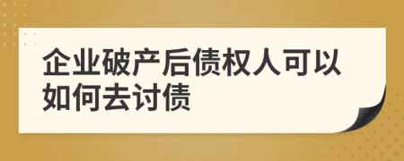 企业破产后债权人可以如何去讨债