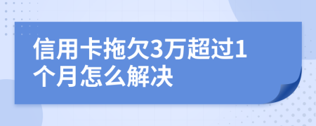 信用卡拖欠3万超过1个月怎么解决