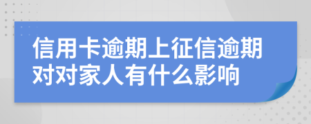 信用卡逾期上征信逾期对对家人有什么影响
