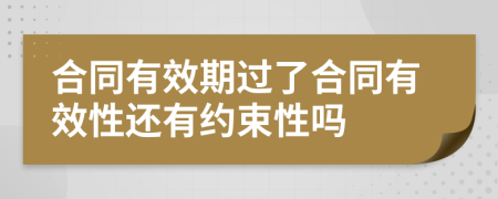 合同有效期过了合同有效性还有约束性吗