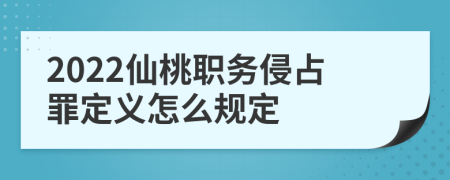 2022仙桃职务侵占罪定义怎么规定
