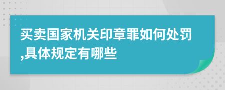 买卖国家机关印章罪如何处罚,具体规定有哪些