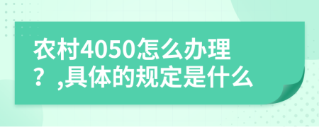 农村4050怎么办理？,具体的规定是什么