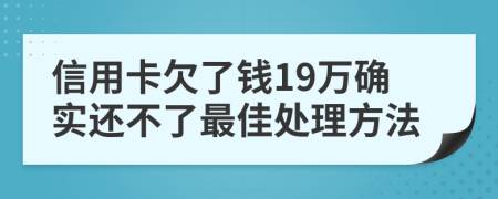 信用卡欠了钱19万确实还不了最佳处理方法