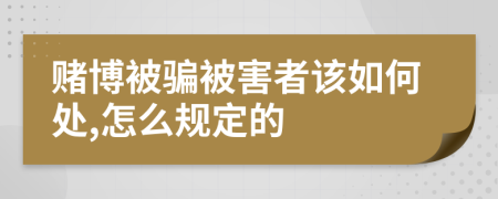 赌博被骗被害者该如何处,怎么规定的