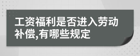 工资福利是否进入劳动补偿,有哪些规定