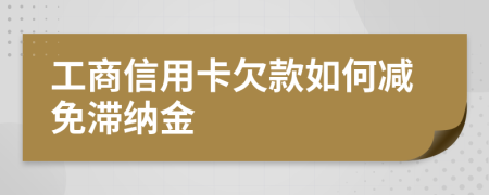 工商信用卡欠款如何减免滞纳金