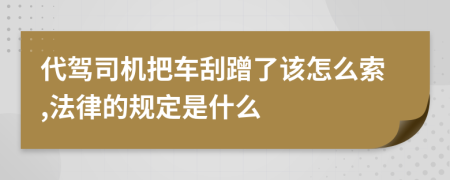 代驾司机把车刮蹭了该怎么索,法律的规定是什么